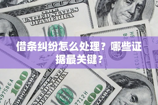 济南借条纠纷怎么处理？哪些证据最关键？