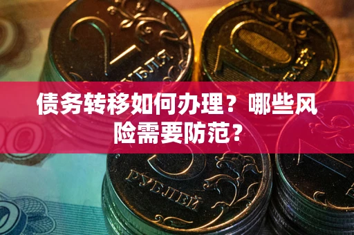 济南债务转移如何办理？哪些风险需要防范？