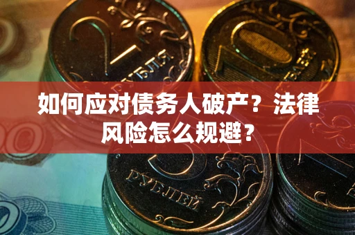 济南如何应对债务人破产？法律风险怎么规避？