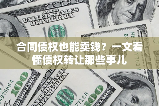 济南合同债权也能卖钱？一文看懂债权转让那些事儿