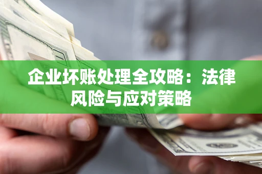 济南企业坏账处理全攻略：法律风险与应对策略
