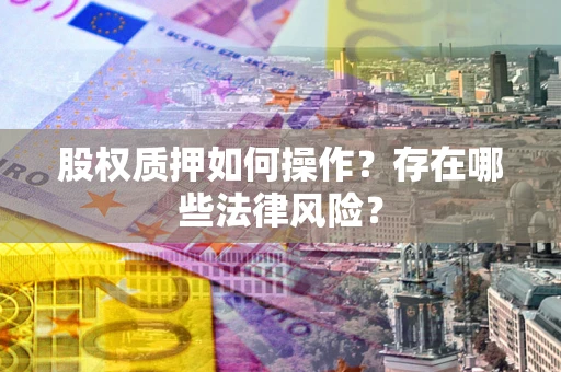 济南股权质押如何操作？存在哪些法律风险？