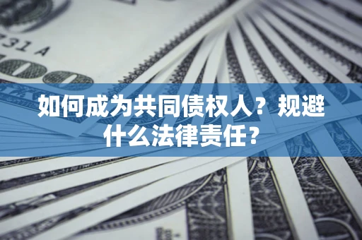 济南如何成为共同债权人？规避什么法律责任？
