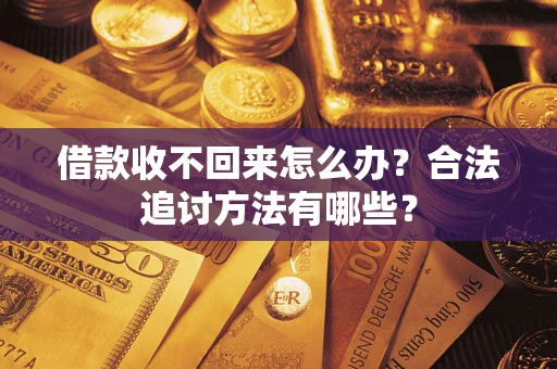 济南借款收不回来怎么办？合法追讨方法有哪些？