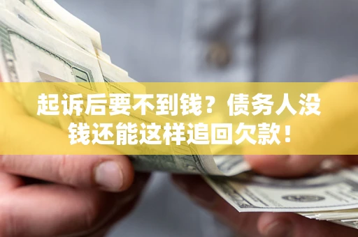 济南起诉后要不到钱？债务人没钱还能这样追回欠款！