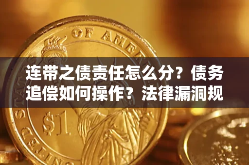 济南连带之债责任怎么分？债务追偿如何操作？法律漏洞规避指南