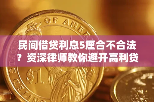济南民间借贷利息5厘合不合法？资深律师教你避开高利贷陷阱