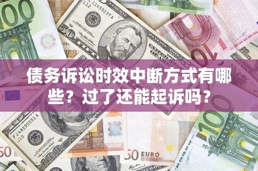 济南债务诉讼时效中断方式有哪些？过了还能起诉吗？
