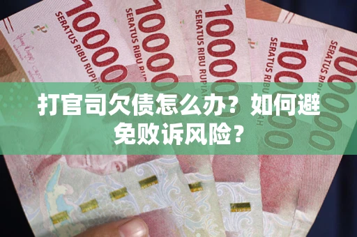 济南打官司欠债怎么办？如何避免败诉风险？