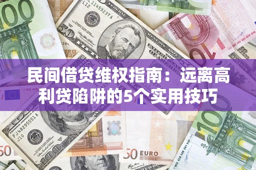 济南民间借贷维权指南：远离高利贷陷阱的5个实用技巧