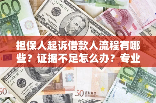 济南担保人起诉借款人流程有哪些？证据不足怎么办？专业律师解答