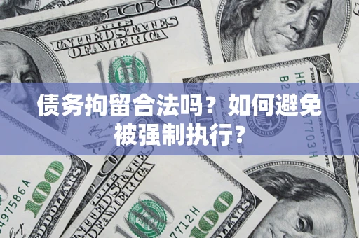 济南债务拘留合法吗？如何避免被强制执行？