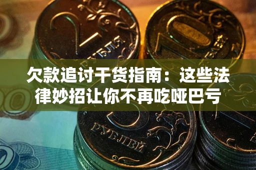 济南欠款追讨干货指南：这些法律妙招让你不再吃哑巴亏