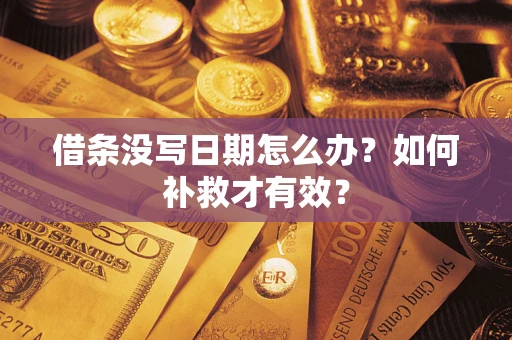 济南借条没写日期怎么办？如何补救才有效？