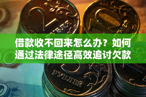 济南借款收不回来怎么办?如何通过法律途径高效追讨欠款? 济南借款收不回来怎么办?如何通过法律途径高效追讨欠款?