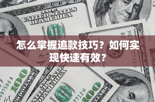 济南怎么掌握追款技巧？如何实现快速有效？
