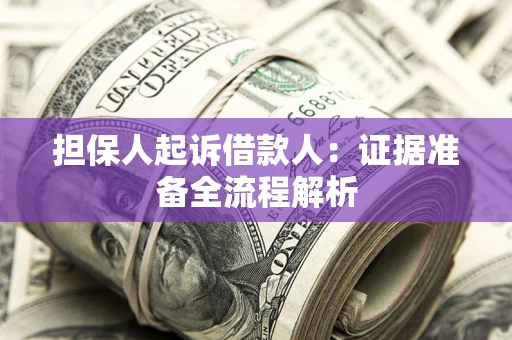 济南担保人起诉借款人：证据准备全流程解析