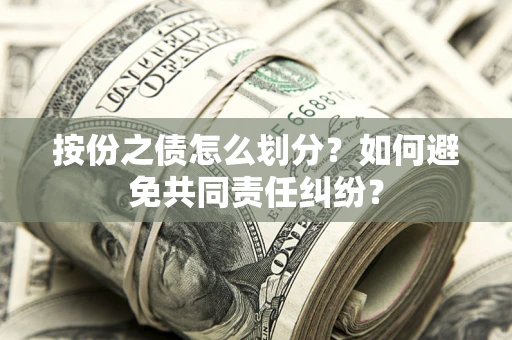 济南按份之债怎么划分？如何避免共同责任纠纷？