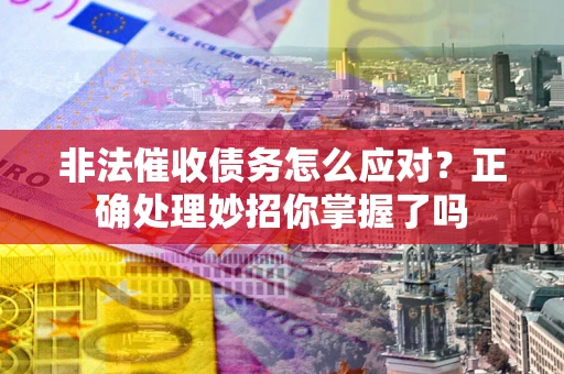 济南非法催收债务怎么应对？正确处理妙招你掌握了吗