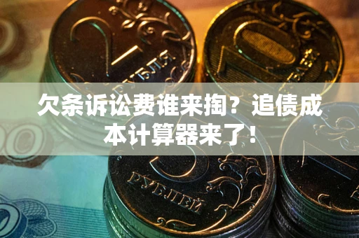 济南欠条诉讼费谁来掏？追债成本计算器来了！