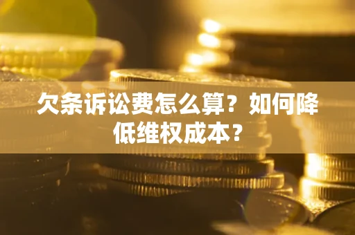 济南欠条诉讼费怎么算？如何降低维权成本？