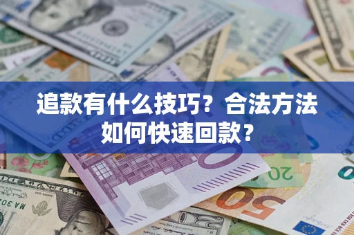 济南追款有什么技巧？合法方法如何快速回款？
