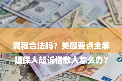 济南

担保人起诉借款人怎么办？流程合法吗？关键要点全解析