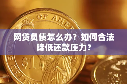 济南网贷负债怎么办？如何合法降低还款压力？
