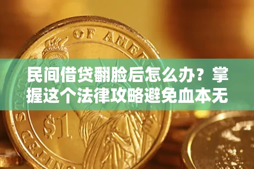 济南民间借贷翻脸后怎么办？掌握这个法律攻略避免血本无归