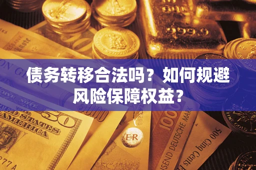 济南债务转移合法吗？如何规避风险保障权益？
