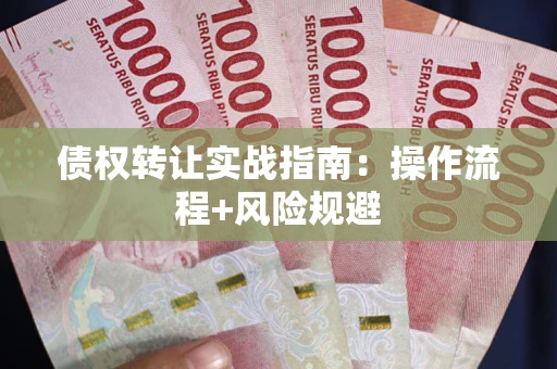 济南债权转让实战指南：操作流程+风险规避