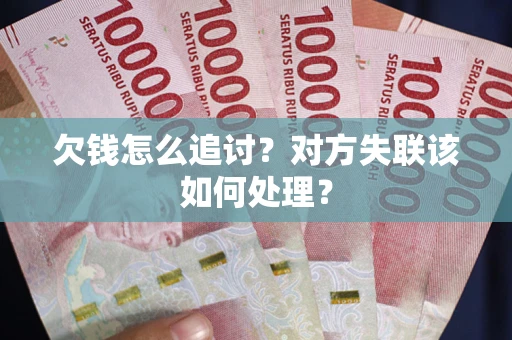 济南欠钱怎么追讨？对方失联该如何处理？