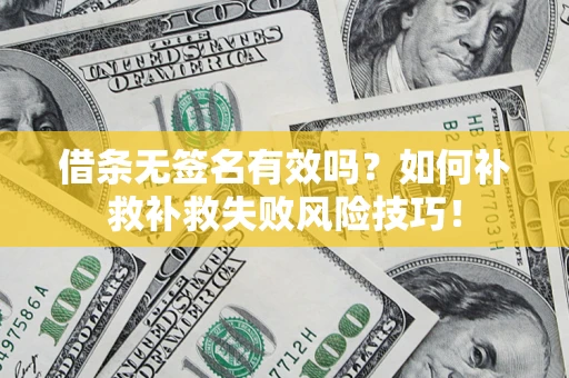 济南借条无签名有效吗？如何补救补救失败风险技巧！