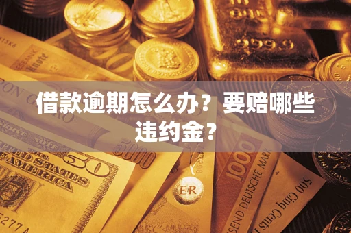 济南借款逾期怎么办？要赔哪些违约金？