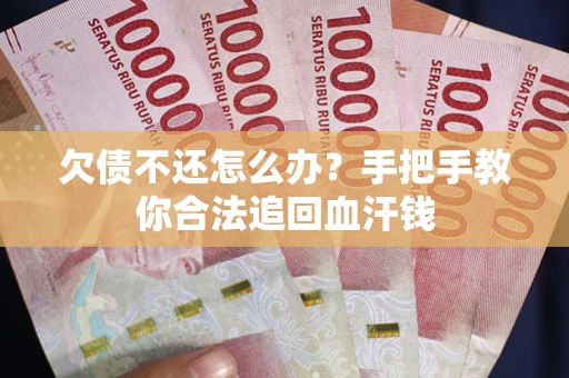 济南欠债不还怎么办？手把手教你合法追回血汗钱