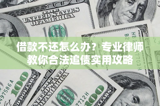 济南借款不还怎么办？专业律师教你合法追债实用攻略