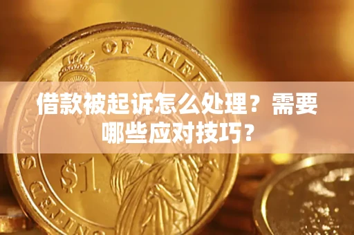 济南借款被起诉怎么处理？需要哪些应对技巧？