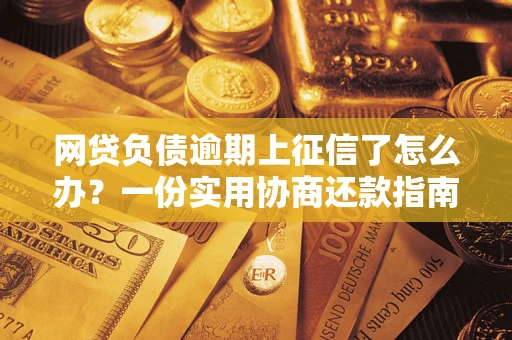 济南网贷负债逾期上征信了怎么办？一份实用协商还款指南请收好
