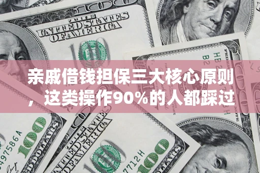 济南亲戚借钱担保三大核心原则，这类操作90%的人都踩过坑！附法院判决案例