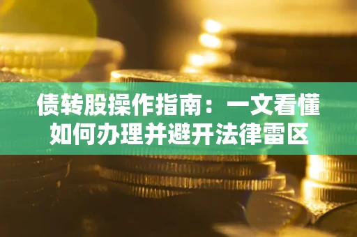 济南债转股操作指南：一文看懂如何办理并避开法律雷区