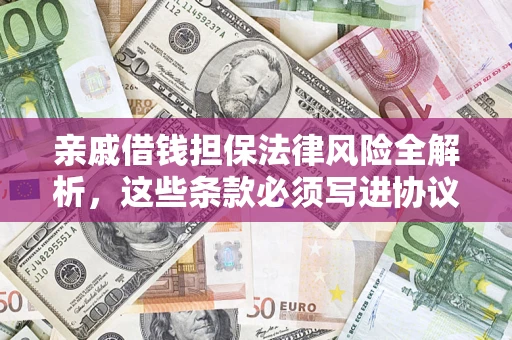 济南亲戚借钱担保法律风险全解析，这些条款必须写进协议