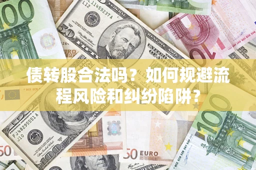 济南债转股合法吗？如何规避流程风险和纠纷陷阱？