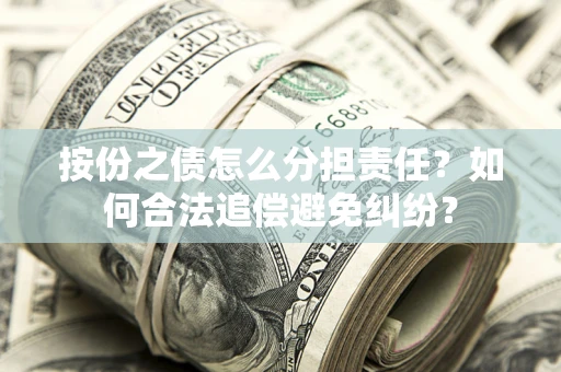 济南按份之债怎么分担责任？如何合法追偿避免纠纷？