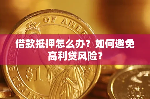 济南借款抵押怎么办？如何避免高利贷风险？
